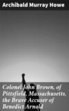 Colonel John Brown, of Pittsfield, Massachusetts, the Brave Accuser of Benedict Arnold