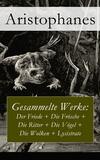 Gesammelte Werke: Der Friede + Die Frösche + Die Ritter + Die Vögel + Die Wolken + Lysistrate