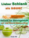 Lieber Schlank als sauer - Gesund ins Gleichgewicht mit der Säure-Basen-Diät