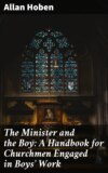 The Minister and the Boy: A Handbook for Churchmen Engaged in Boys' Work