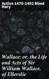 Wallace; or, the Life and Acts of Sir William Wallace, of Ellerslie