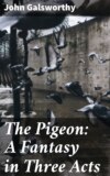 The Pigeon: A Fantasy in Three Acts