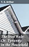 The Iron Rule; Or, Tyranny in the Household