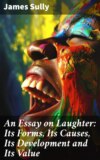 An Essay on Laughter: Its Forms, Its Causes, Its Development and Its Value