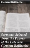 Sermons: Selected from the Papers of the Late Rev. Clement Bailhache