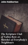 The Scripture Club of Valley Rest; or, Sketches of Everybody's Neighbours