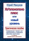 Хоопонопоно плюс, или Новый уровень. Практическое пособие (2-е издание переработанное и дополненное)