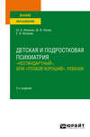 Детская и подростковая психиатрия: «нестандартный», или «плохой хороший», ребенок 2-е изд. Учебное пособие для вузов