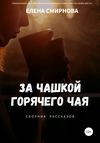 За чашкой горячего чая. Сборник рассказов