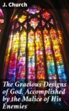 The Gracious Designs of God, Accomplished by the Malice of His Enemies