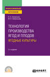 Технология производства ягод и плодов: ягодные культуры 2-е изд., пер. и доп. Учебное пособие для СПО