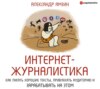 Интернет-журналистика. Как писать хорошие тексты, привлекать аудиторию и зарабатывать на этом