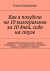 Как я похудела на 10 килограммов за 10 дней, сидя на стуле. Турбосистема снижения веса «Думай и стройней» – без ограничений в питании, спорта и волшебных таблеток