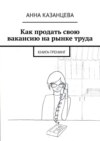 Как продать свою вакансию на рынке труда. Книга-тренинг