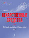 Лекарственные средства. Полный словарь-справочник 2012