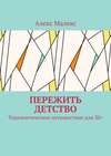 Пережить детство. Терапевтическое путешествие для 30+