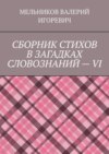 СБОРНИК СТИХОВ В ЗАГАДКАХ СЛОВОЗНАНИЙ – VI