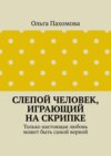 Слепой человек, играющий на скрипке. Только настоящая любовь может быть самой верной