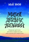 Магия Детских Желаний. Сборник детских автобиографических рассказов для взрослых