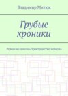 Грубые хроники. Роман из цикла «Пространство холода»