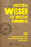 Unnützes Wissen für Weltenbummler. 555 kuriose Fakten, Fettnäpfchen und Irrtümer.