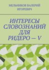 ИНТЕРЕСЫ СЛОВОЗНАНИЙ ДЛЯ РИДЕРО – V