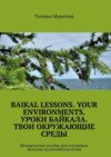 Baikal lessons. Your environments. Уроки Байкала. Твои окружающие среды. Методическое пособие для изучающих экологию на английском языке