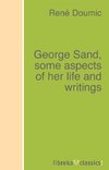 George Sand, some aspects of her life and writings