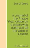 A Journal of the Plague Year, written by a citizen who continued all the while in London