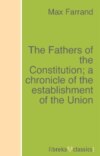 The Fathers of the Constitution; a chronicle of the establishment of the Union