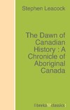 The Dawn of Canadian History : A Chronicle of Aboriginal Canada