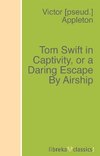 Tom Swift in Captivity, or a Daring Escape By Airship