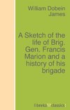 A Sketch of the life of Brig. Gen. Francis Marion and a history of his brigade