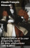 Marie-Louise et la cour d'Autriche entre les deux abdications (1814-1815)