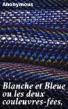 Blanche et Bleue ou les deux couleuvres-fées,