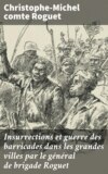 Insurrections et guerre des barricades dans les grandes villes par le général de brigade Roguet