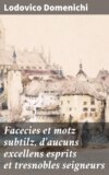 Facecies et motz subtilz, d'aucuns excellens esprits et tresnobles seigneurs