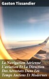 La Navigation Aérienne L'aviation Et La Direction Des Aérostats Dans Les Temps Anciens Et Modernes