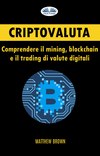 Criptovaluta: Comprendere Il Mining, Blockchain E Il Trading Di Valute Digitali