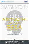 Riassunto Di Abitudini Ad Alta Resa: Come Le Persone Speciali Diventano Tali Di Brendon Burchard