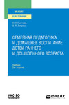 Семейная педагогика и домашнее воспитание детей раннего и дошкольного возраста 3-е изд., испр. и доп. Учебник для вузов