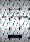 Записки на поверхности. Рассказы и миниатюры