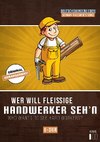 Wer will fleißige Handwerker seh'n