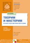 Творим и мастерим. Ручной труд в детском саду и дома. Для занятий с детьми 4-7 лет