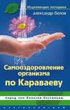 Самооздоровление по Караваеву. Перед чем болезни бессильны