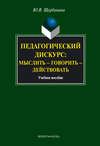 Педагогический дискурс: мыслить – говорить – действовать: учебное пособие