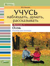 Учусь наблюдать, думать, рассказывать. Выпуск 1. Осень: пособие для логопеда