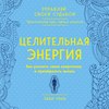 Целительная энергия. Как усилить свою энергетику и преобразить жизнь