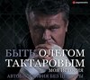 Быть Олегом Тактаровым. Моя история. Автобиография без цензуры