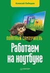 Работаем на ноутбуке. Понятный самоучитель